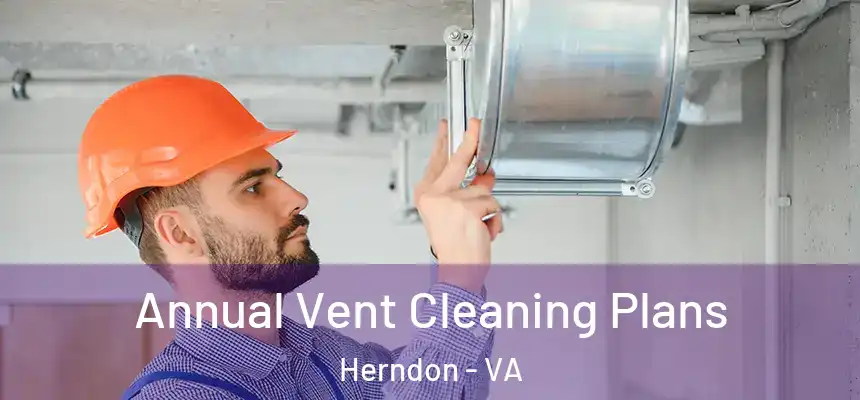 Annual Vent Cleaning Plans Herndon - VA