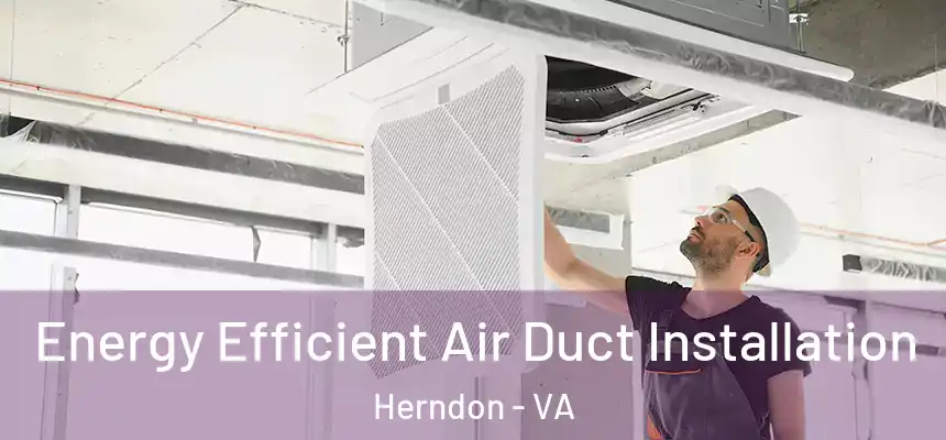  Energy Efficient Air Duct Installation Herndon - VA