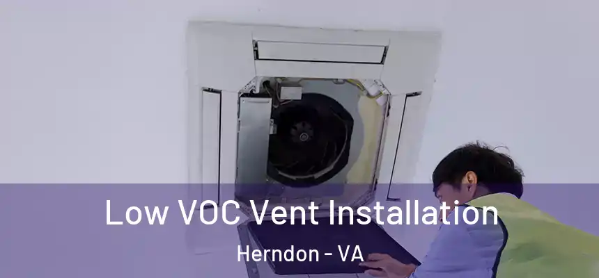  Low VOC Vent Installation Herndon - VA