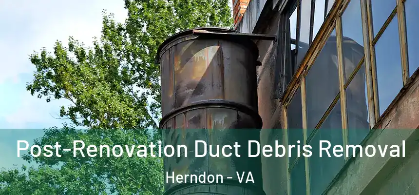 Post-Renovation Duct Debris Removal Herndon - VA
